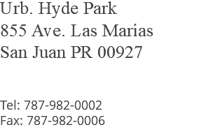 Urb. Hyde Park 855 Ave. Las Marías San Juan PR 00927 Tel: 787-982-0002 Fax: 787-982-0006