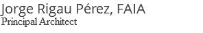 Jorge Rigau Pérez, FAIA Principal Architect
